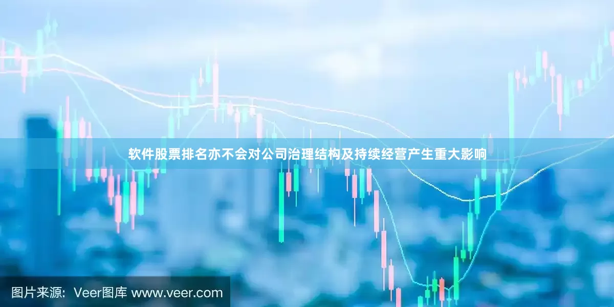 软件股票排名亦不会对公司治理结构及持续经营产生重大影响