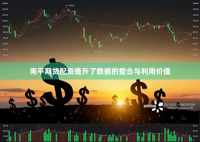 南平期货配资提升了数据的整合与利用价值