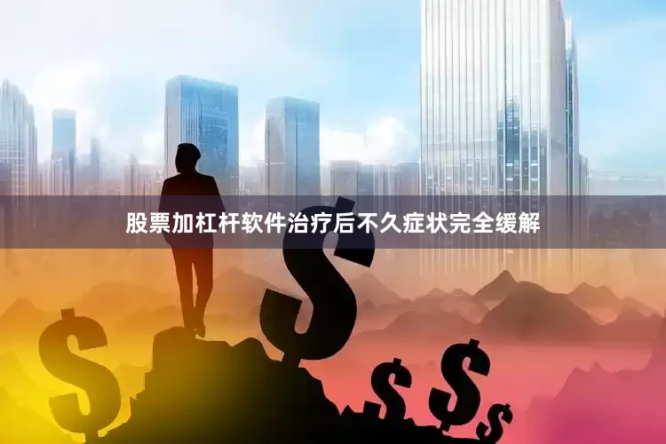 股票加杠杆软件治疗后不久症状完全缓解