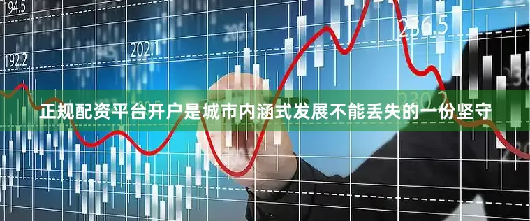 正规配资平台开户是城市内涵式发展不能丢失的一份坚守