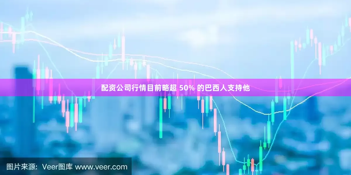 配资公司行情目前略超 50% 的巴西人支持他
