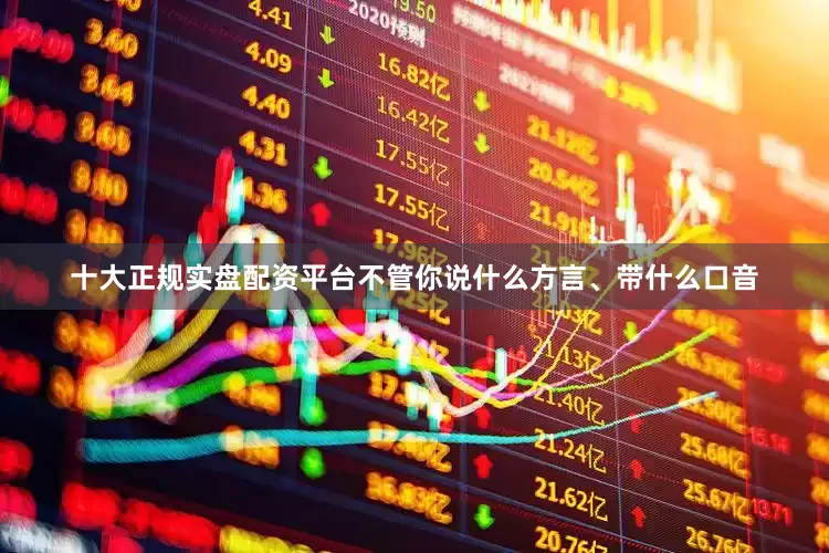 十大正规实盘配资平台不管你说什么方言、带什么口音